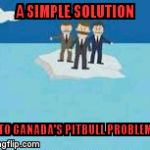 Adrift | A SIMPLE SOLUTION; TO CANADA'S PITBULL PROBLEM | image tagged in adrift | made w/ Imgflip meme maker