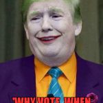 Trump Joker  | THE MASTER OF RHYMES; 'WHY VOTE, WHEN YOU CAN BOAT!' | image tagged in trump joker | made w/ Imgflip meme maker