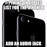 iPhone 7 | #1 THING ON APPLES LIST FOR THE IPHONE 8; ADD AN AUDIO JACK | image tagged in iphone 7 | made w/ Imgflip meme maker