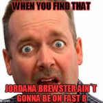 No Way! | WHEN YOU FIND THAT; JORDANA BREWSTER AIN´T GONNA BE ON FAST 8 | image tagged in what do you mean,funny,memme,notsofunny,fast8,fastfurious | made w/ Imgflip meme maker