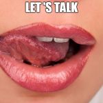 Sexy lips | LET
'S TALK | image tagged in sexy lips | made w/ Imgflip meme maker