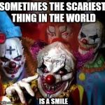clown mob | SOMETIMES THE SCARIEST THING IN THE WORLD; IS A SMILE | image tagged in clown mob | made w/ Imgflip meme maker