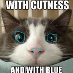 Hello Kitty Cat | I'M BACK WITH CUTNESS; AND WITH BLUE EYES AND BLUE EARS | image tagged in hello kitty cat | made w/ Imgflip meme maker