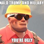 You're Ugly | DEAR DONALD TRUMP AND HILLARY CLINTON; YOU'RE UGLY | image tagged in you're ugly | made w/ Imgflip meme maker