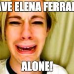 Leave Britney alone | LEAVE ELENA FERRANTE; ALONE! | image tagged in leave britney alone | made w/ Imgflip meme maker