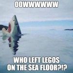 Shark Steps on Lego | OOWWWWWW; WHO LEFT LEGOS ON THE SEA FLOOR?!? | image tagged in shark steps on lego | made w/ Imgflip meme maker