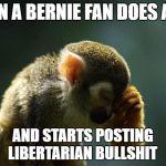 Clueless Bernie Dopes | WHEN A BERNIE FAN DOES A 180; AND STARTS POSTING LIBERTARIAN BULLSHIT | image tagged in libertarian,bullshit,opposites,clueless,one issue voters,weed | made w/ Imgflip meme maker