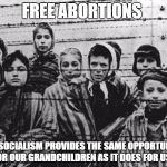 Jews | FREE ABORTIONS; HOPE SOCIALISM PROVIDES THE SAME OPPORTUNITIES FOR OUR GRANDCHILDREN AS IT DOES FOR US | image tagged in jews | made w/ Imgflip meme maker