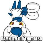 Meowstic | DAMN IT, I DID THAT ALSO | image tagged in meowstic | made w/ Imgflip meme maker