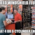 Autozone Employee | I NEED WINDSHIELD FLUID; IS THAT 4 OR 6 CYCLINDER ENGINE | image tagged in autozone employee | made w/ Imgflip meme maker
