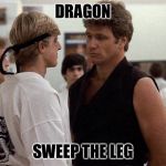 Karate Kid | DRAGON; SWEEP THE LEG | image tagged in karate kid | made w/ Imgflip meme maker