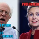 Hillary and Bernie | I VOLUNTEER AS TRIBUTE; 2016; -H; I WILL RUN FOR POTUS; IF I HAVE TOO; BUT I'M TIRED; -SANDERS | image tagged in hillary and bernie | made w/ Imgflip meme maker