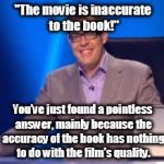 Richard Osman | "The movie is inaccurate to the book!"; You've just found a pointless answer, mainly because the accuracy of the book has nothing to do with the film's quality. | image tagged in richard osman,memes,movies,books | made w/ Imgflip meme maker