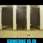 stalls | JUST THINK; SOMEONE IS IN THERE COMMENTING ON YOUR MEME | image tagged in stalls | made w/ Imgflip meme maker
