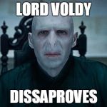 Voldy  | LORD VOLDY; DISSAPROVES | image tagged in voldy | made w/ Imgflip meme maker