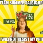 Lord Gaben | THE STEAM SUMMER SALE IS UPON US; YOU WILL NOT RESIST MY PRICES! | image tagged in lord gaben | made w/ Imgflip meme maker