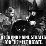 Wizard Of Oz Wicked Witch Politically Correct | CLINTON AND KAINE STRATEGIZE FOR THE NEXT DEBATE. | image tagged in wizard of oz wicked witch politically correct | made w/ Imgflip meme maker