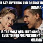 Did his mood change? | SHE WILL SAY ANYTHING AND CHANGE NOTHING; OBAMA - 2008; SHE IS THE MOST QUALIFIED CANDIDATE EVER TO RUN FOR PRESIDENT; OBAMA - 2016 | image tagged in obama  hillary,obama,hillary,election 2016 | made w/ Imgflip meme maker
