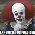 Pennywise 2016 | PENNYWISE FOR PRESIDENT | image tagged in pennywise 2016 | made w/ Imgflip meme maker