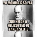 How does that make you feel ? | YO MOMMA'S SO FAT; SHE NEEDS A HELICOPTER TO TAKE A SELFIE | image tagged in yo momma freud,memes | made w/ Imgflip meme maker