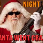 War on Christmas | THE                 NIGHT; SANTA WENT CRAZY | image tagged in war on christmas | made w/ Imgflip meme maker