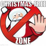 Tis the Season To Boycott Christmas | CHRISTMAS-FREE; ZONE | image tagged in tis the season to boycott christmas | made w/ Imgflip meme maker
