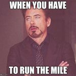 Tony Stark | WHEN YOU HAVE TO RUN THE MILE | image tagged in tony stark | made w/ Imgflip meme maker