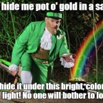 Because logic | I better hide me pot o' gold in a safe spot; I'll hide it under this bright, colorful beam of light! No one will bother to look here! | image tagged in straight leprechaun,memes,i'm not sure why the template is called straight leprechaun i didn't upload it,trhtimmy | made w/ Imgflip meme maker