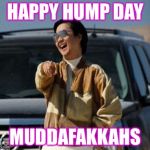 Wednesday already? | HAPPY HUMP DAY; MUDDAFAKKAHS | image tagged in chow laughing hangover,wednesday,hump day,funny | made w/ Imgflip meme maker