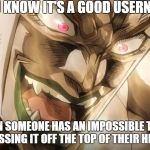 ANONYMITY IS IMPORTANT TO ME ;-; | YOU KNOW IT'S A GOOD USERNAME; WHEN SOMEONE HAS AN IMPOSSIBLE TIME GUESSING IT OFF THE TOP OF THEIR HEAD | image tagged in dio brando,bad luck brian,memes,jojo's bizarre adventure,jojo,vampire | made w/ Imgflip meme maker