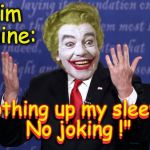 Tim Kaine Clown | Tim Kaine:; "Nothing up my sleeves. No joking !"; "Nothing up my sleeves. No joking !" | image tagged in tim kaine clown,tim kaine,hillary clinton | made w/ Imgflip meme maker