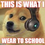 Doge cs go | THIS IS WHAT I; WEAR TO SCHOOL | image tagged in doge cs go | made w/ Imgflip meme maker