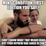 Couple problems | MINT CONDITION FIRST EDITION YOU SAY? I DON'T KNOW WHAT THAT MEANS DEAR, BUT YOUR NEPHEW HAD LOADS OF FUN. | image tagged in couple problems | made w/ Imgflip meme maker
