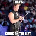 Chris Jericho List | THAT'S; GOING ON THE LIST | image tagged in chris jericho list | made w/ Imgflip meme maker