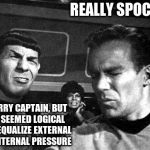 Star Trek Space Farts | REALLY SPOCK? SORRY CAPTAIN, BUT IT SEEMED LOGICAL TO EQUALIZE EXTERNAL & INTERNAL PRESSURE | image tagged in star trek space farts | made w/ Imgflip meme maker