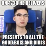 RiceGum yeaa | ON 4/20 HE DELIVERS; PRESENTS TO ALL THE GOOD BOIS AND GIRLS | image tagged in ricegum yeaa | made w/ Imgflip meme maker