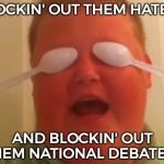 Blockin' Out Them Haters | BLOCKIN' OUT THEM HATERS; AND BLOCKIN' OUT THEM NATIONAL DEBATERS | image tagged in blockin' out them haters | made w/ Imgflip meme maker