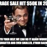 Congrats | GARAGE SALE HIT $50K IN 2016! WITH YOUR HELP, WE CAN DO IT AGAIN WORKING SMARTER AND EVEN SMALLER, C'MON BACK! | image tagged in congrats | made w/ Imgflip meme maker
