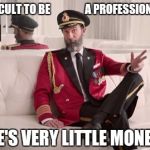 Except for the webmasters and users that find coins | IT IS DIFFICULT TO BE                A PROFESSIONAL MEMER; THERE'S VERY LITTLE MONEY IN IT | image tagged in captain obvious,memes,coins,imgflip,website,admin | made w/ Imgflip meme maker