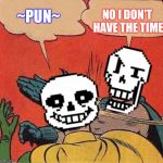 Papyrus Slapping Sans | NO I DON'T HAVE THE TIME; ~PUN~ | image tagged in papyrus slapping sans | made w/ Imgflip meme maker