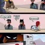 Bat-family decision making | ALRIGHT BAT-FAMILY, WE NEED TO FIGURE OUT HOW TO KEEP OUR OUTFITS MODERN LIKE OTHER HEROES. ANY IDEAS? BLACK OUTFITS INSTEAD OF BLUE! ADD PANTS! LEATHER JACKETS! | image tagged in batman board meeting,batman,robin,red hood | made w/ Imgflip meme maker