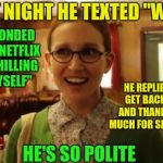 Sexually Oblivious Girlfriend Meme | LAST NIGHT HE TEXTED "WYD"; I RESPONDED WITH "NETFLIX AND CHILLING BY MYSELF"; HE REPLIED "OH GET BACK TO IT AND THANKS VERY MUCH FOR SHARING ;)"; HE'S SO POLITE | image tagged in memes,sexually oblivious girlfriend | made w/ Imgflip meme maker