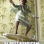 Surfing ironing board lady | DREAMING; OF POST HURRICANE WAVES | image tagged in surfing ironing board lady | made w/ Imgflip meme maker