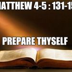 Bible  | MATTHEW 4-5 : 131-157; PREPARE THYSELF; YAHBLE | image tagged in bible | made w/ Imgflip meme maker