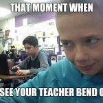 #Sitcalm | THAT MOMENT WHEN; YOU SEE YOUR TEACHER BEND OVER | image tagged in stalk,funny memes,memes,boy,hillary clinton | made w/ Imgflip meme maker