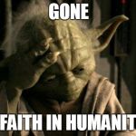 Faith in humanity meme | GONE; MY FAITH IN HUMANITY IS | image tagged in yoda facepalm,faith in humanity | made w/ Imgflip meme maker