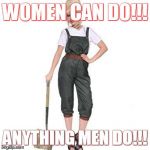 Strong women | WOMEN CAN DO!!! ANYTHING MEN DO!!! | image tagged in strong women | made w/ Imgflip meme maker