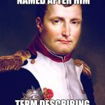 Bad luck Napoleon | HAS SOMETHING NAMED AFTER HIM; TERM DESCRIBING SHORT PEOPLE | image tagged in napoleon bonaparte,memes,bad luck brian | made w/ Imgflip meme maker