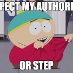 Respect my authoritah | RESPECT MY AUTHORITAH; OR STEP | image tagged in respect my authoritah | made w/ Imgflip meme maker