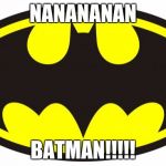 Batman Logo | NANANANAN; BATMAN!!!!! | image tagged in batman logo | made w/ Imgflip meme maker